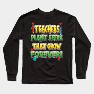 Teachers Plant Seeds That Grow Forever Long Sleeve T-Shirt